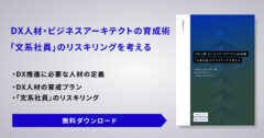 DX人材・ビジネスアーキテクトの育成術「文系社員」のリスキリングを考える