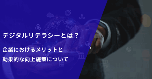デジタルリテラシーとは？企業におけるメリットと効果的な向上施策について