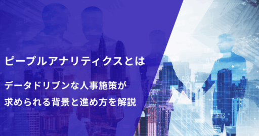ピープルアナリティクスとは｜データドリブンな人事施策が求められる背景と進め方を解説