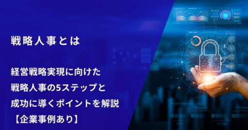 戦略人事とは｜経営戦略実現に向けた戦略人事の5ステップと成功に導くポイントを解説【企業事例あり】