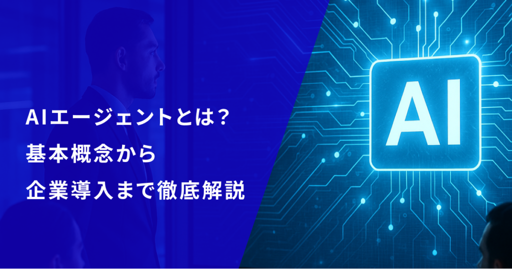 【2025年最新】AIエージェントとは？基本概念から企業導入まで徹底解説｜DX担当者必見の成功事例と失敗回避術