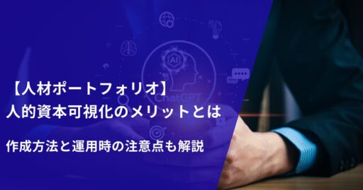 【人材ポートフォリオ】人的資本可視化のメリットとは｜作成方法と運用時の注意点も解説