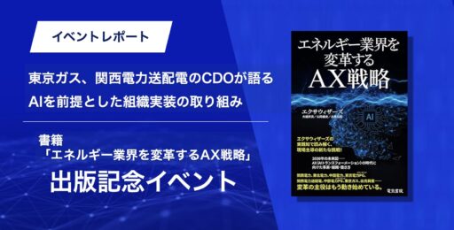 「エネルギー業界を変革するAX戦略」出版記念セミナー イベントレポート〜 東京ガス、関西電力送配電のCDOが語る、AIを前提とした組織実装の取り組み〜