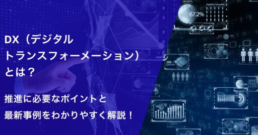 DX（デジタルトランスフォーメーション）とは？推進に必要なポイントと最新事例をわかりやすく解説！