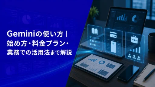 Geminiの使い方｜始め方・料金プラン・業務での活用法まで解説