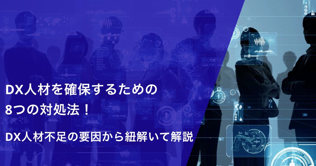 DX人材不足の要因から紐解く、DX人材を確保するための8つの対処法！