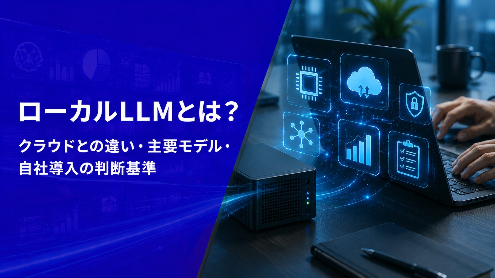 ローカルLLMとは？クラウドとの違い・主要モデル・自社導入の判断基準