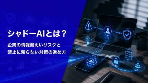 シャドーAIとは？企業の情報漏えいリスクと禁止に頼らない対策の進め方【2026年版】